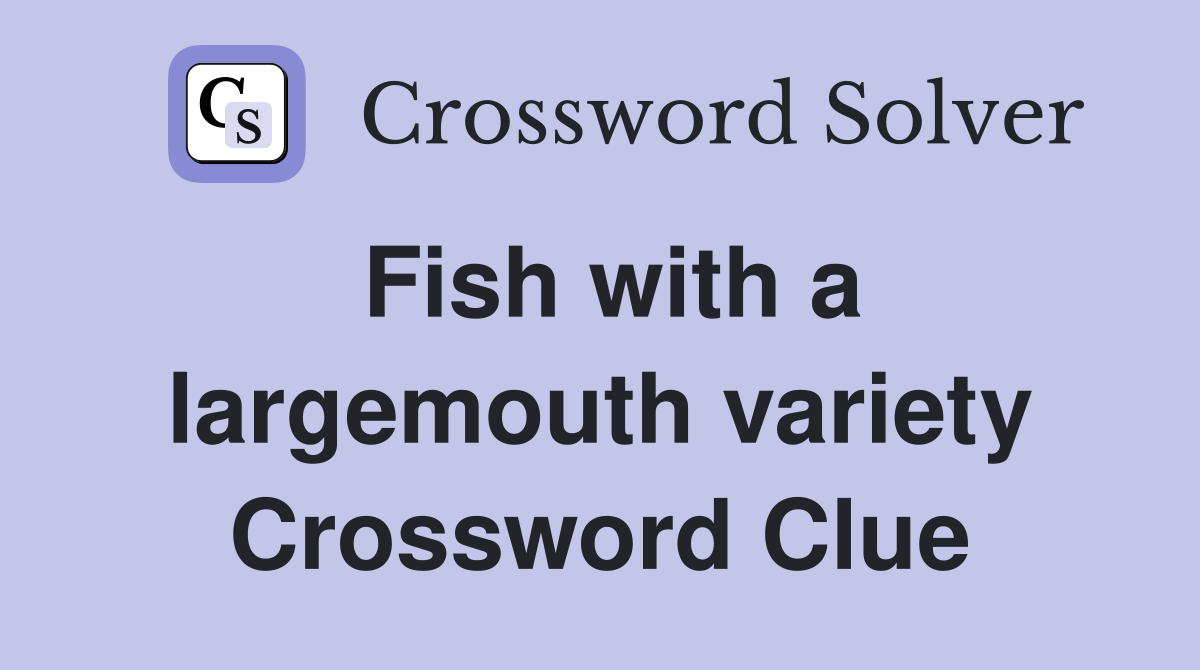 Fish with a largemouth variety Crossword Clue