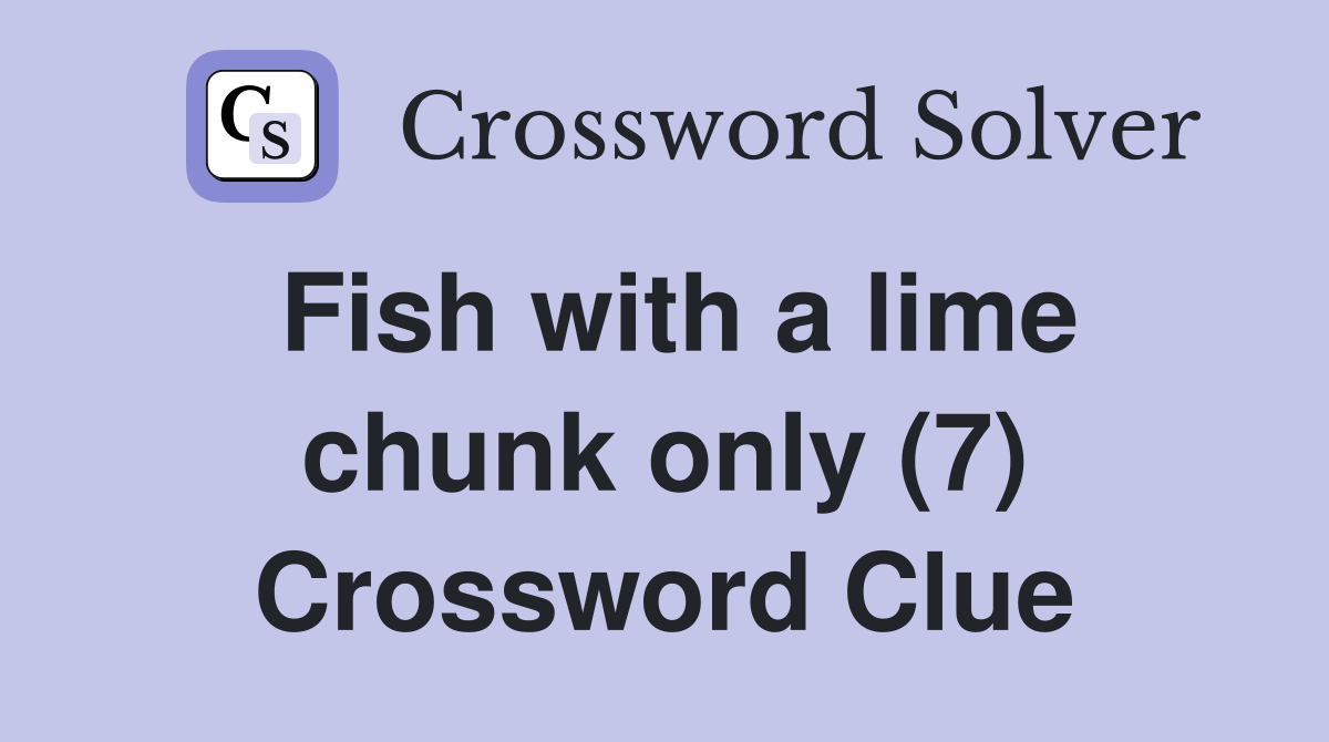 Fish with a lime chunk only (7) Crossword Clue