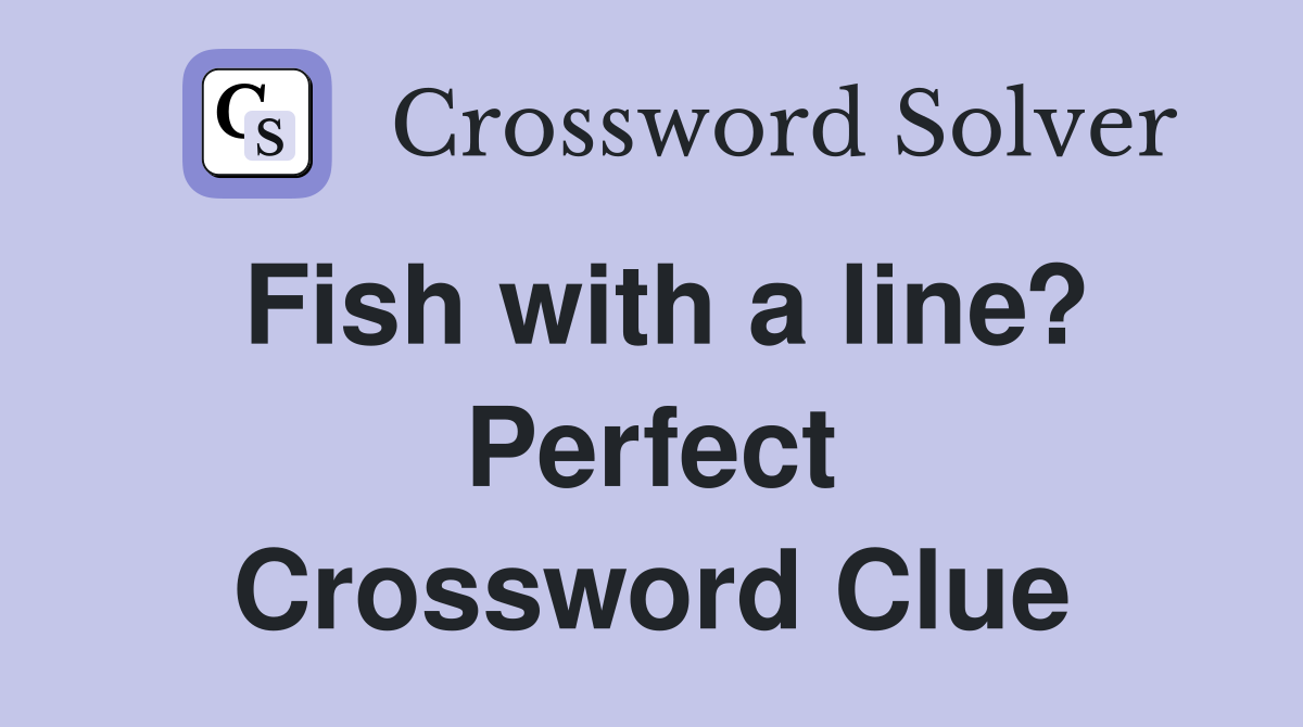 Fish with a line? Perfect Crossword Clue