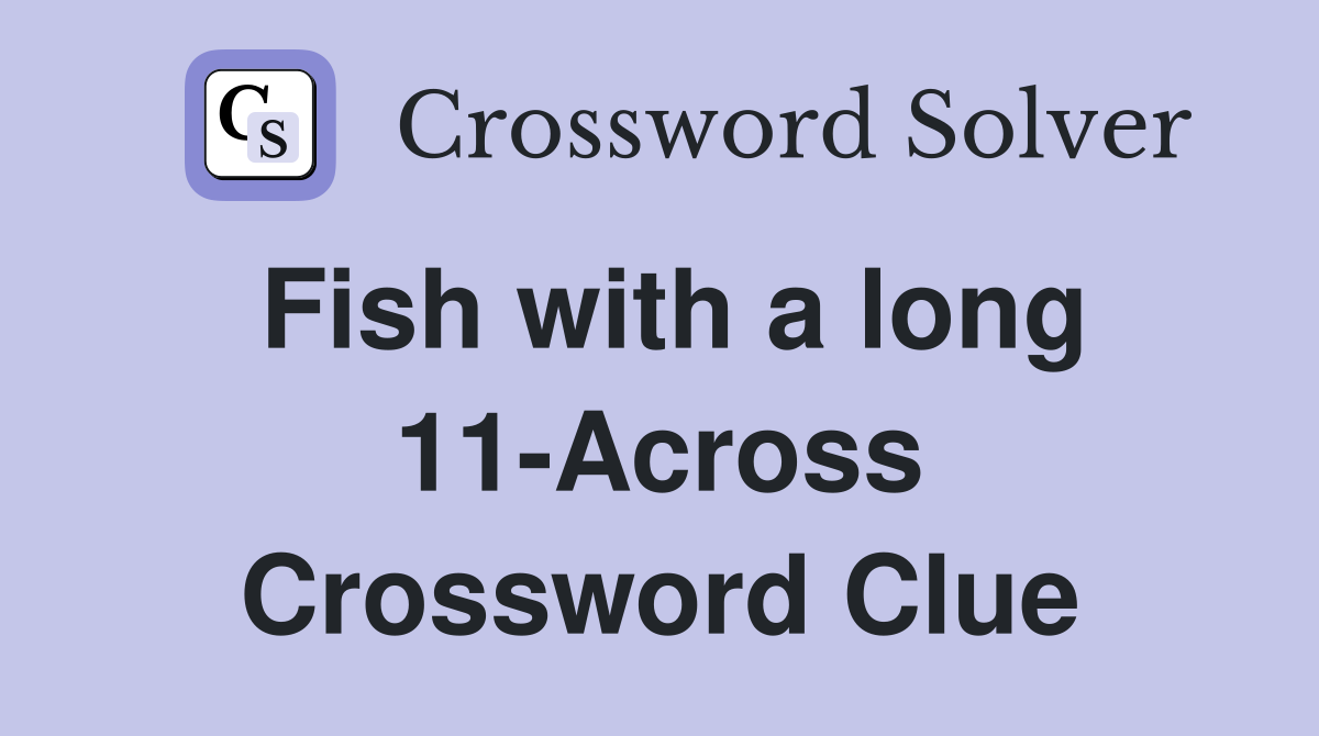 Fish with a long 11-Across Crossword Clue