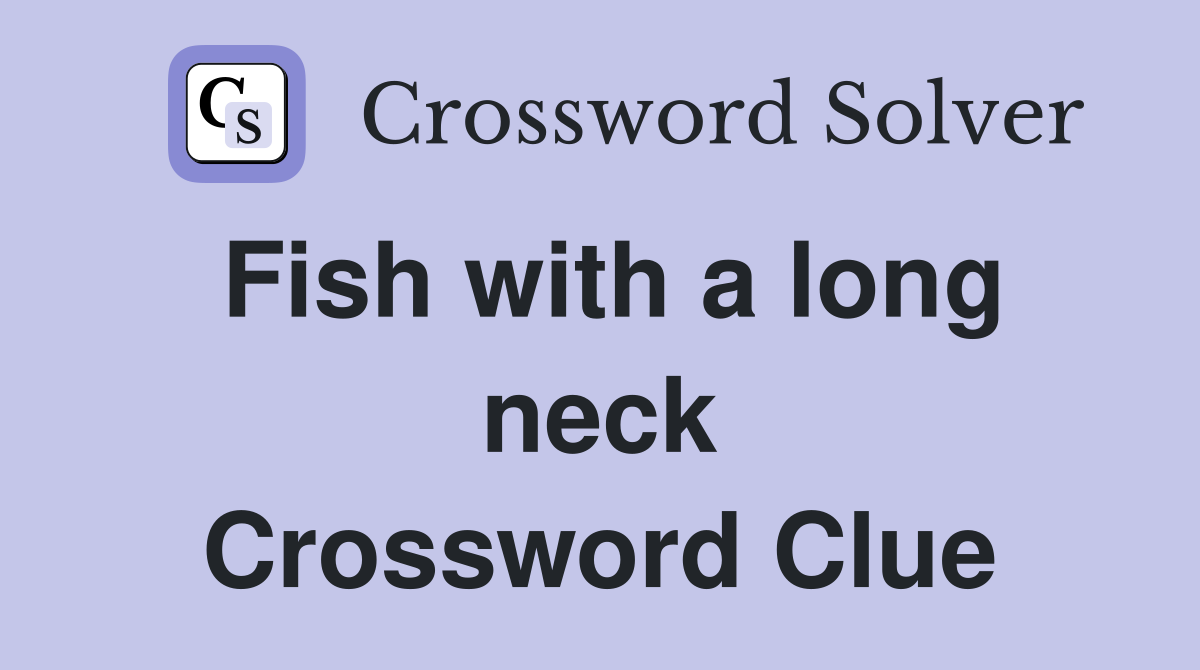 Fish with a long neck Crossword Clue