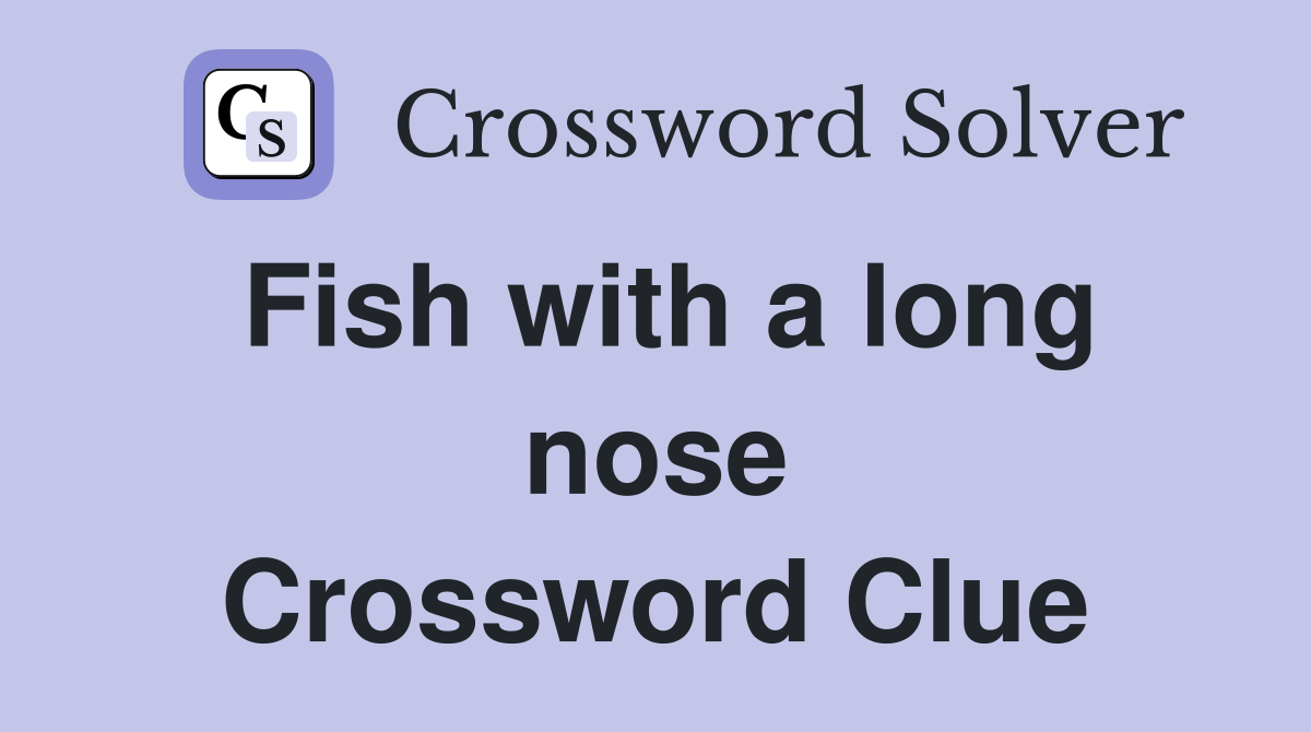Fish with a long nose Crossword Clue