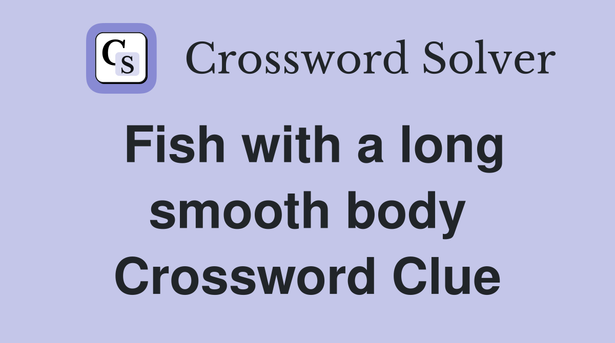 Fish with a long smooth body Crossword Clue