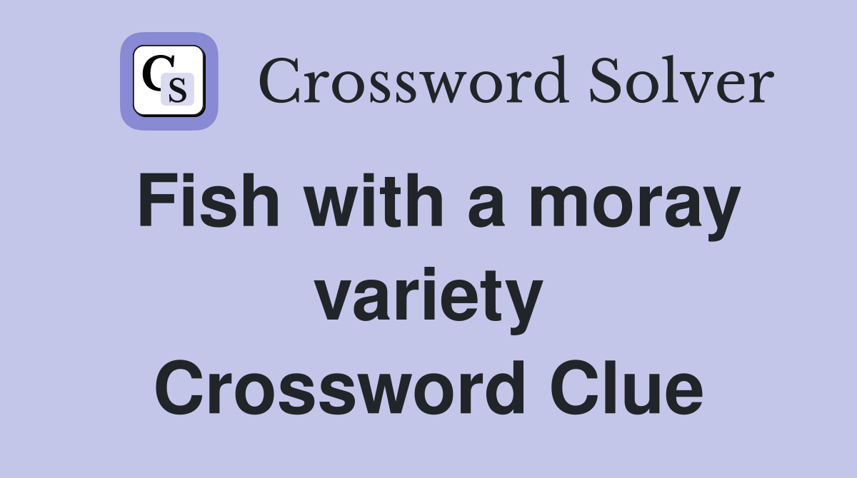 Fish with a moray variety Crossword Clue
