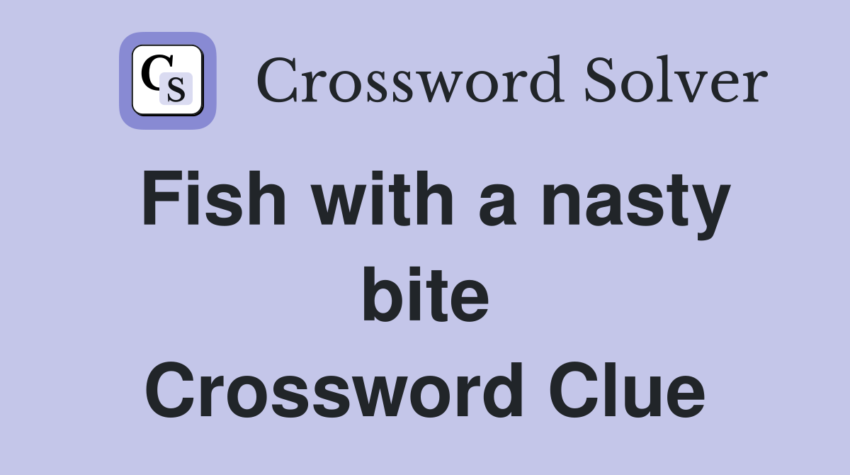 Fish with a nasty bite Crossword Clue