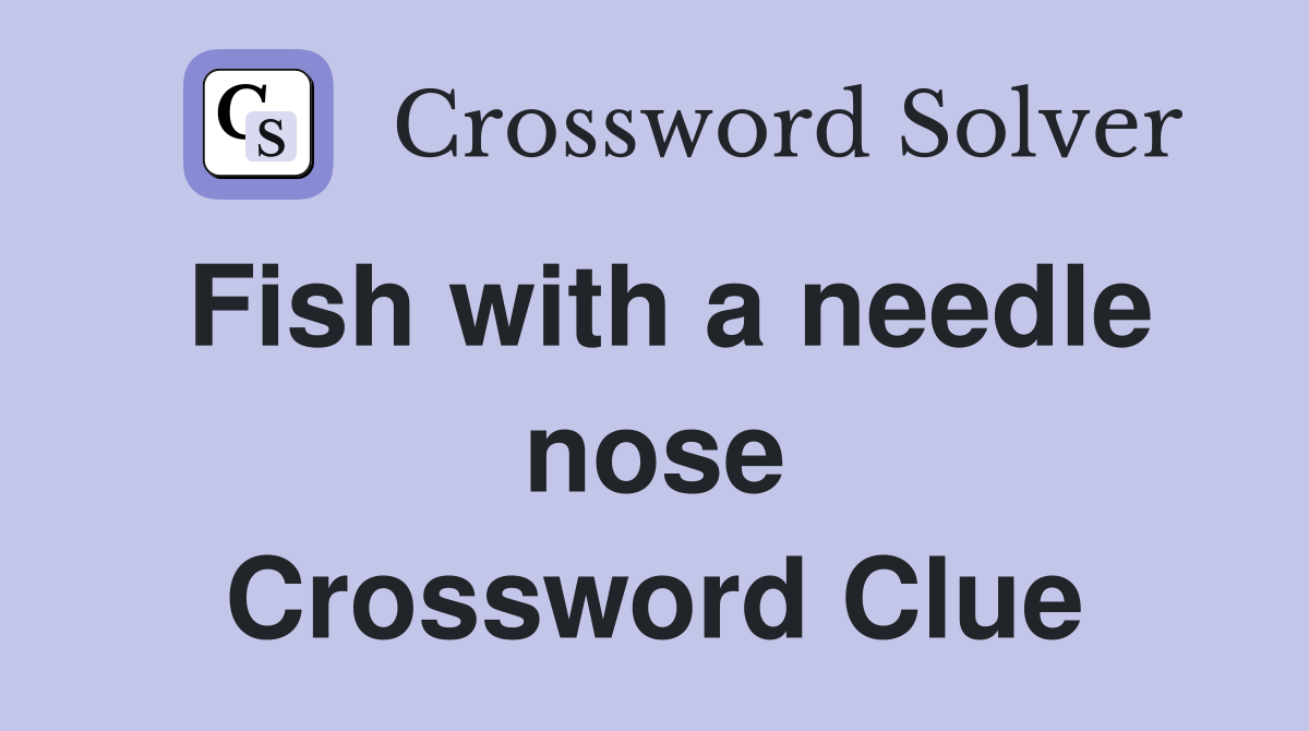 Fish with a needle nose Crossword Clue