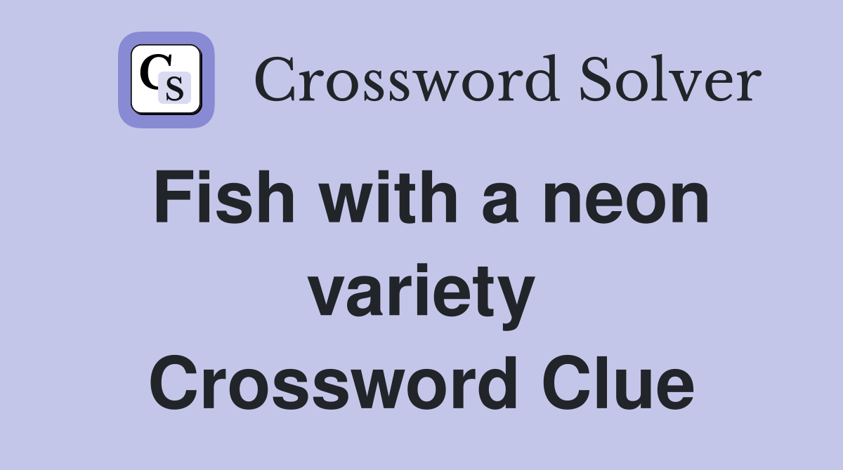 Fish with a neon variety Crossword Clue