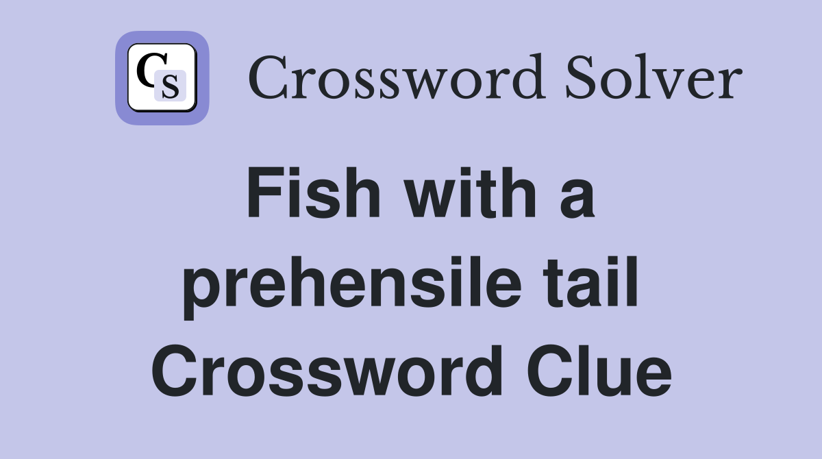Fish with a prehensile tail Crossword Clue