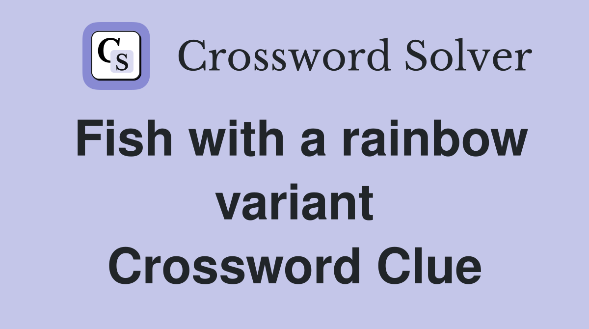 Fish with a rainbow variant Crossword Clue