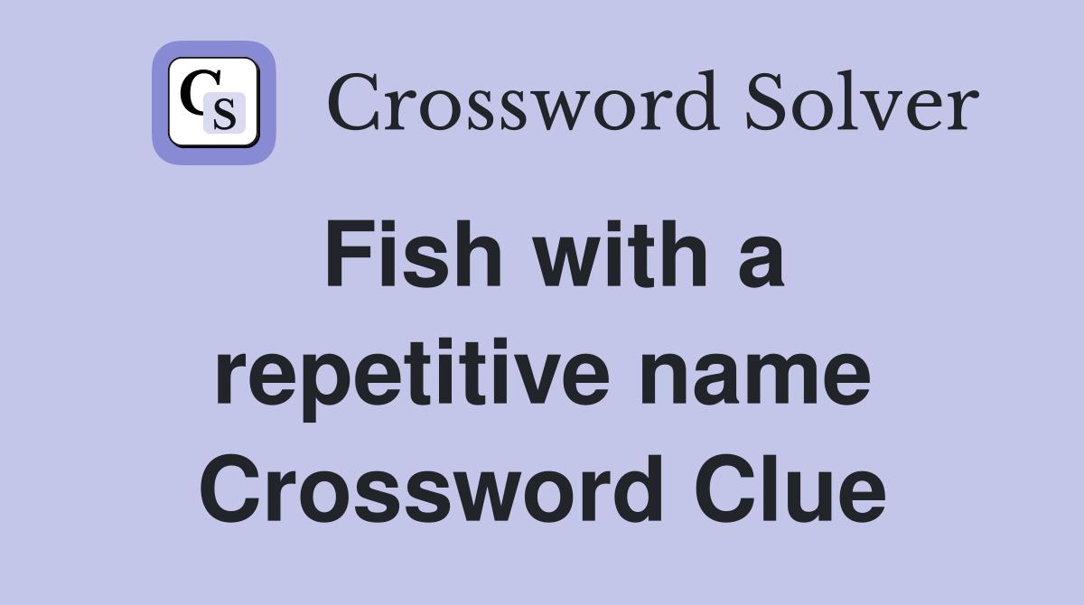 Fish with a repetitive name Crossword Clue