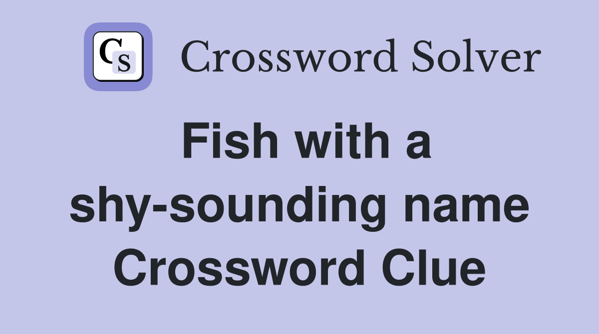 Fish with a shy-sounding name Crossword Clue