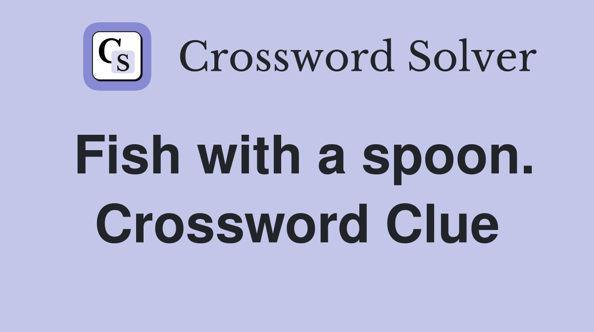 Fish with a spoon. Crossword Clue