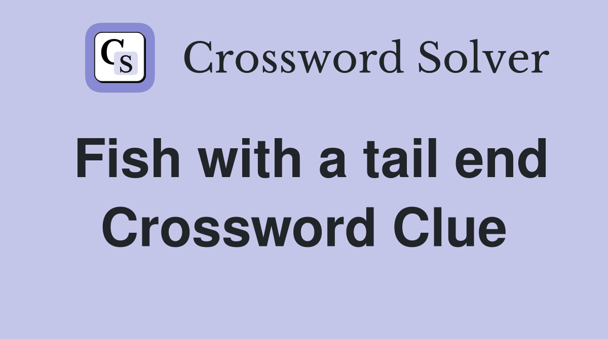 Fish with a tail end Crossword Clue