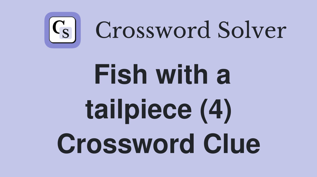 Fish with a tailpiece (4) Crossword Clue