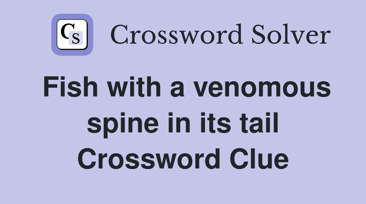 Fish with a venomous spine in its tail Crossword Clue