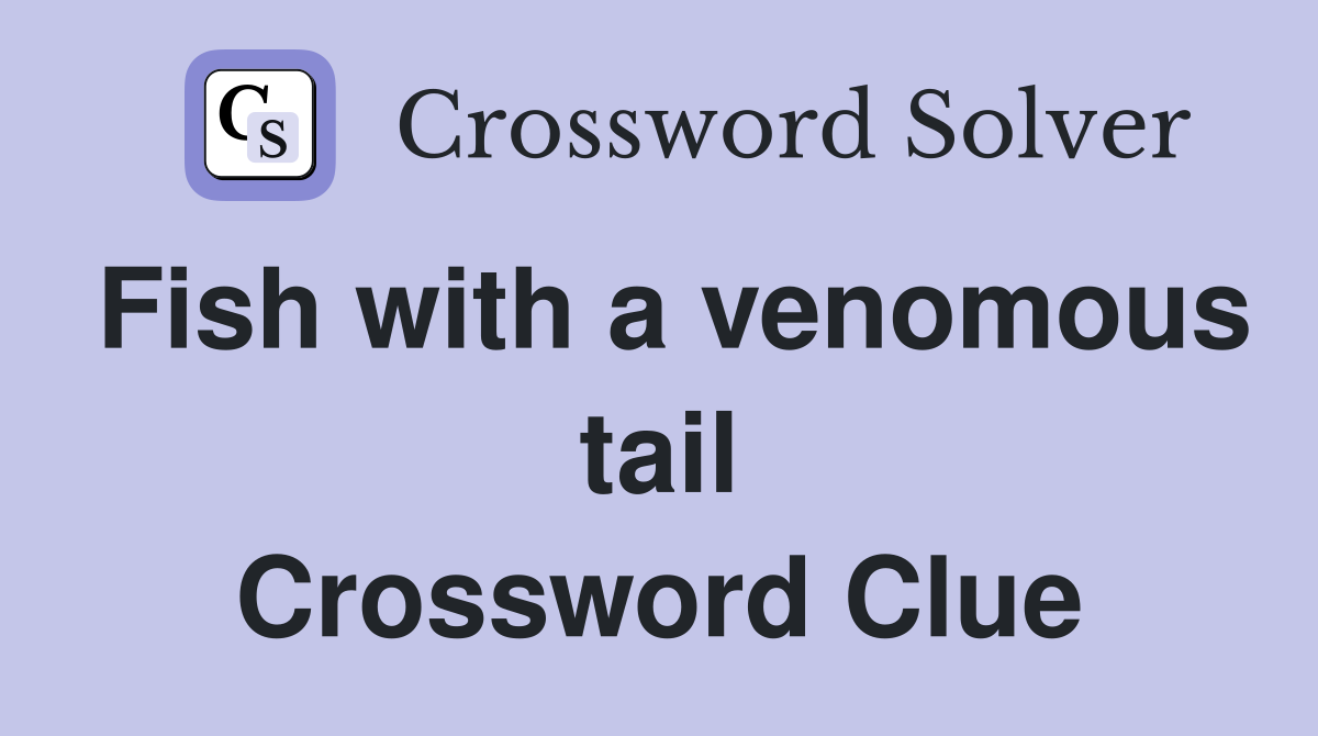 Fish with a venomous tail Crossword Clue