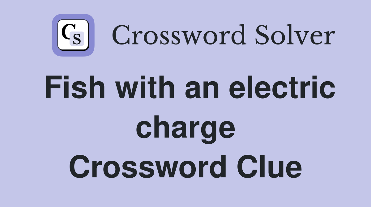 Fish with an electric charge Crossword Clue