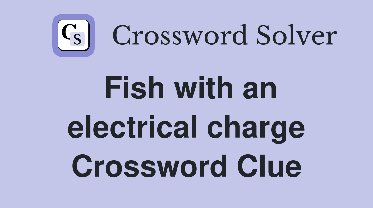 Fish with an electrical charge Crossword Clue