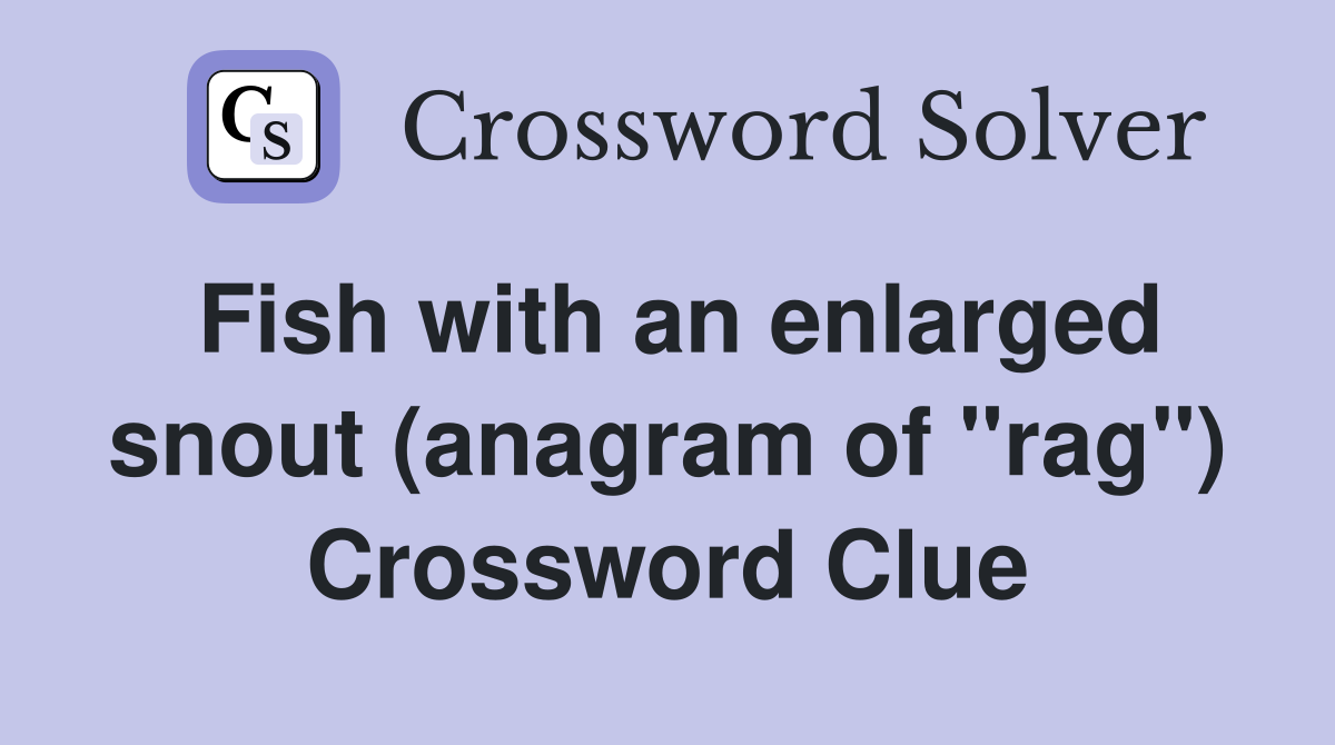 Fish with an enlarged snout (anagram of "rag") Crossword Clue
