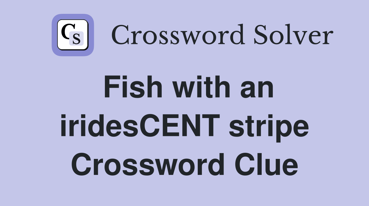 Fish with an iridesCENT stripe Crossword Clue