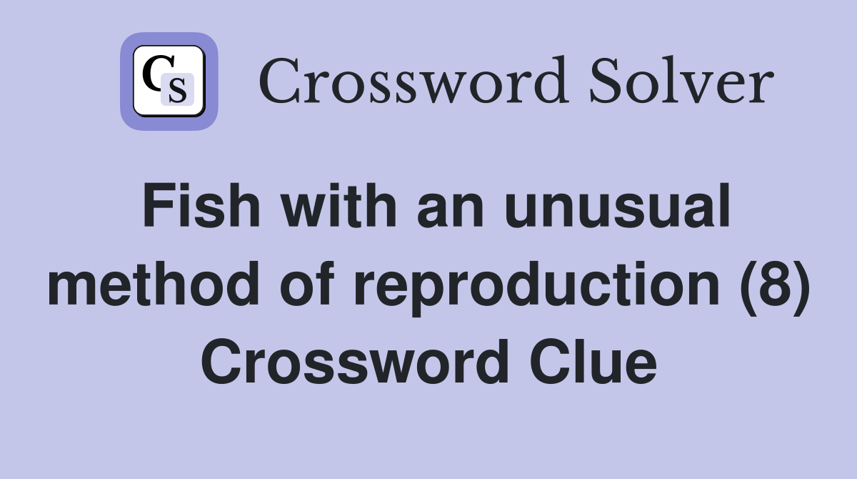 Fish with an unusual method of reproduction (8) Crossword Clue