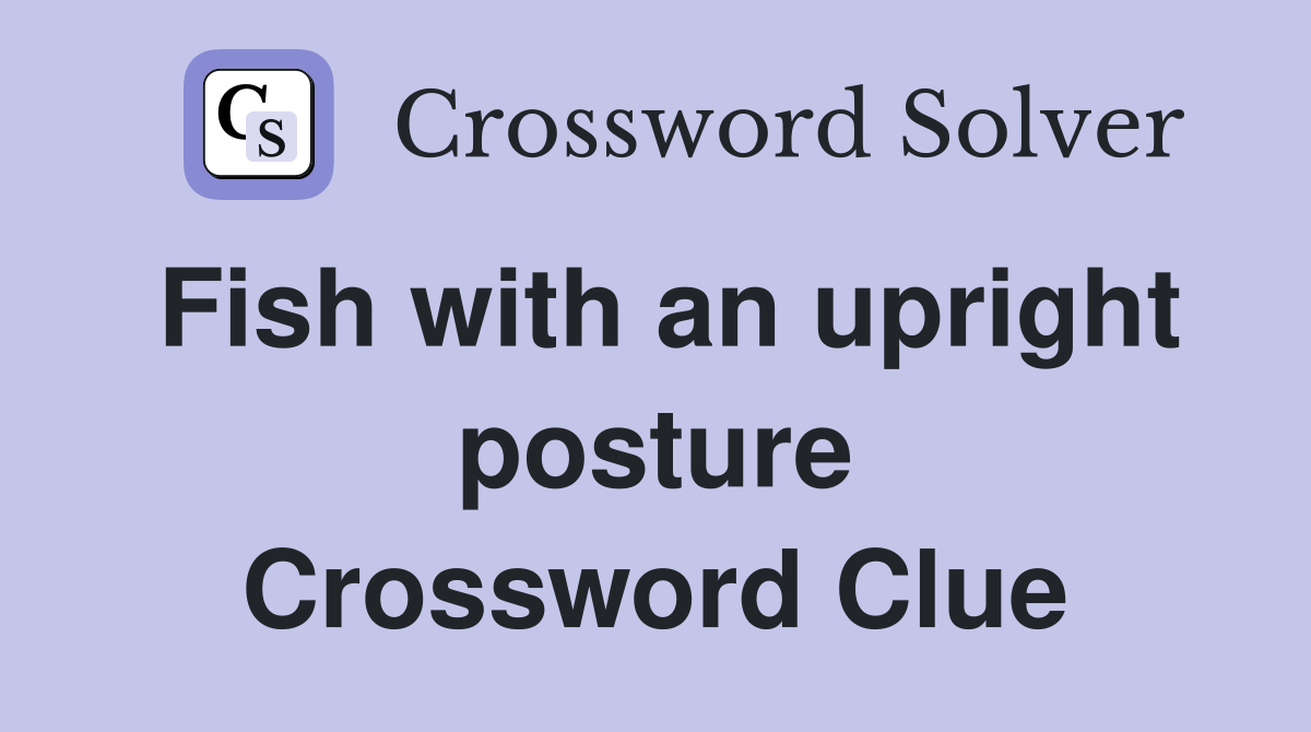 Fish with an upright posture Crossword Clue