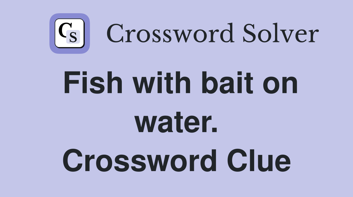 Fish with bait on water. Crossword Clue