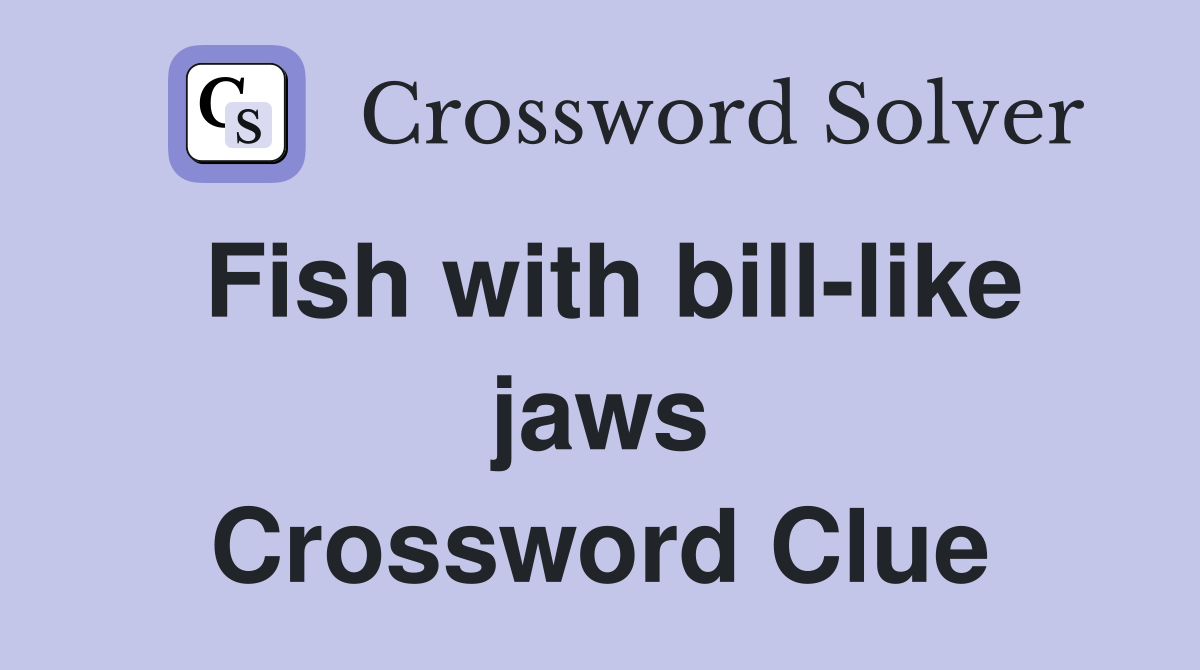 Fish with bill-like jaws Crossword Clue