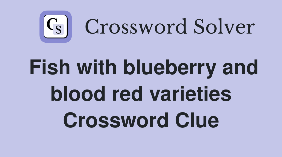 Fish with blueberry and blood red varieties Crossword Clue
