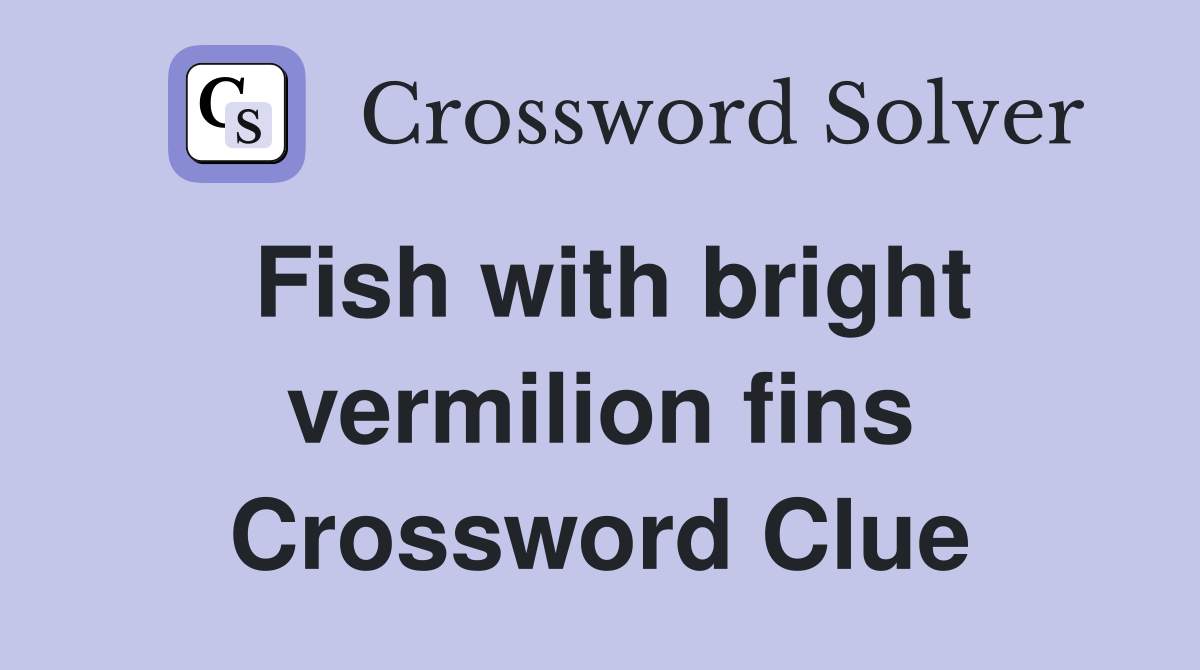 Fish with bright vermilion fins Crossword Clue