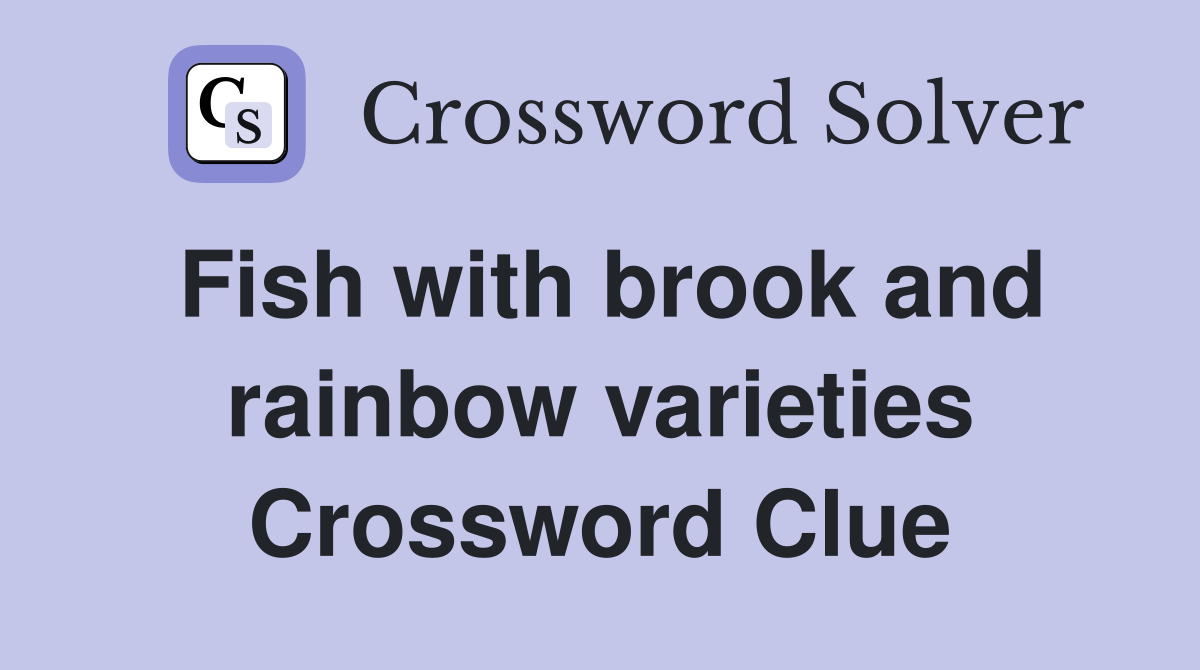 Fish with brook and rainbow varieties Crossword Clue