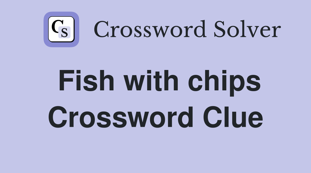 Fish with chips Crossword Clue