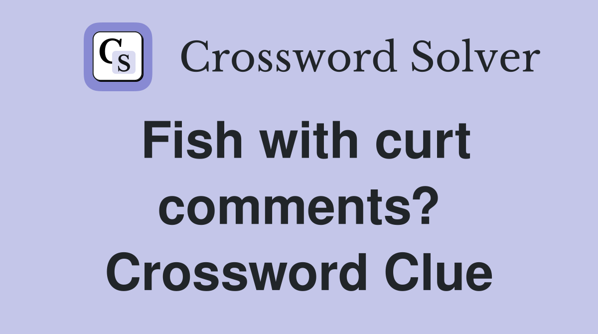 Fish with curt comments? Crossword Clue