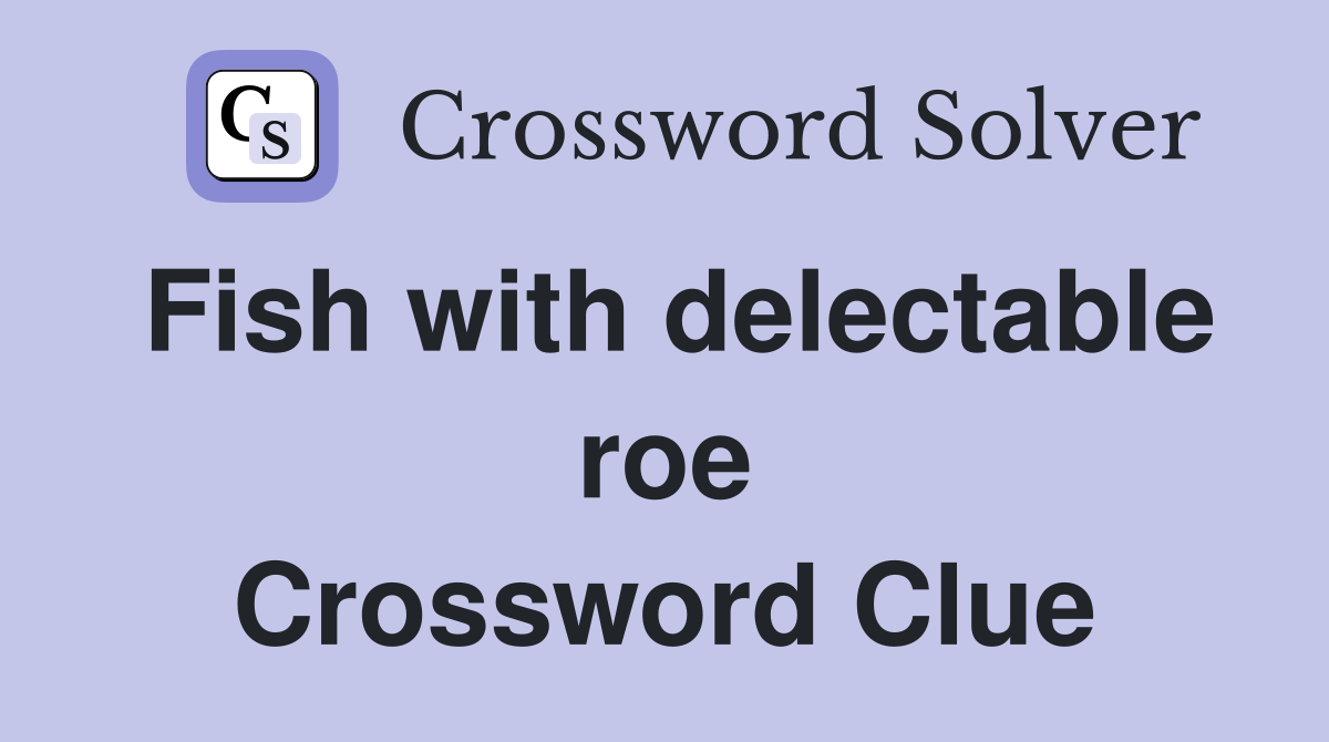 Fish with delectable roe Crossword Clue