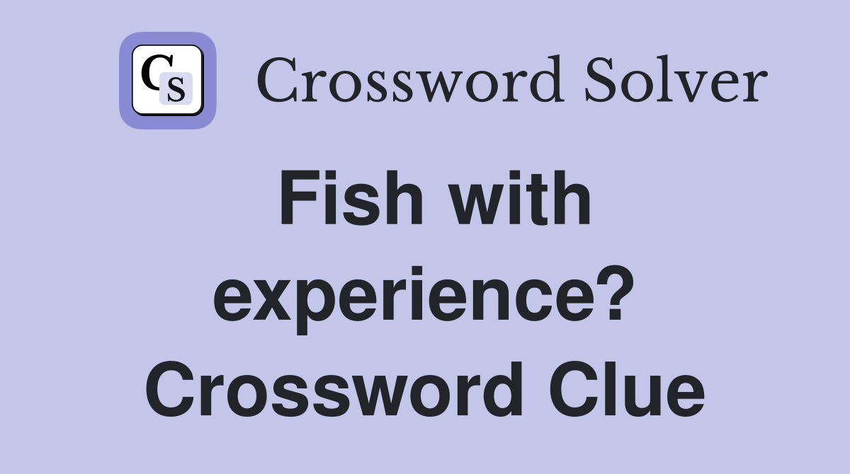 Fish with experience? Crossword Clue