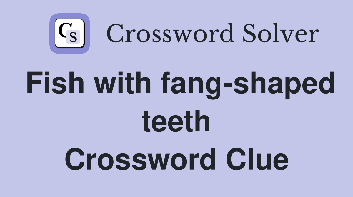 Fish with fang-shaped teeth Crossword Clue
