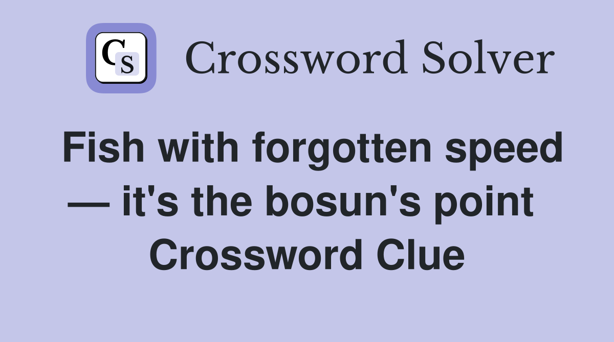 Fish with forgotten speed — it's the bosun's point  Crossword Clue