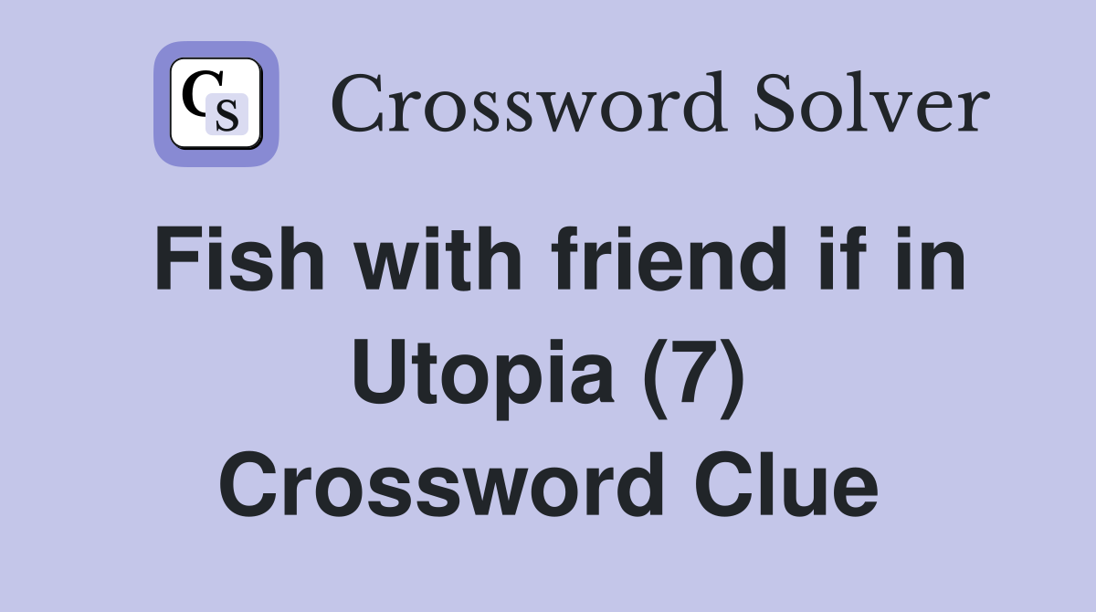 Fish with friend if in Utopia (7) Crossword Clue