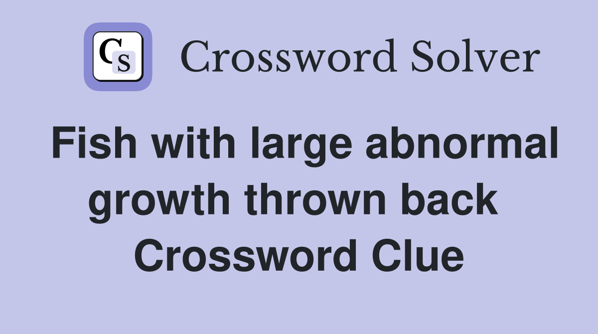 Fish with large abnormal growth thrown back  Crossword Clue