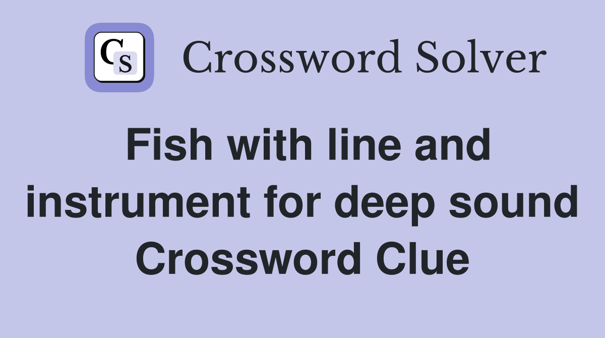 Fish with line and instrument for deep sound Crossword Clue