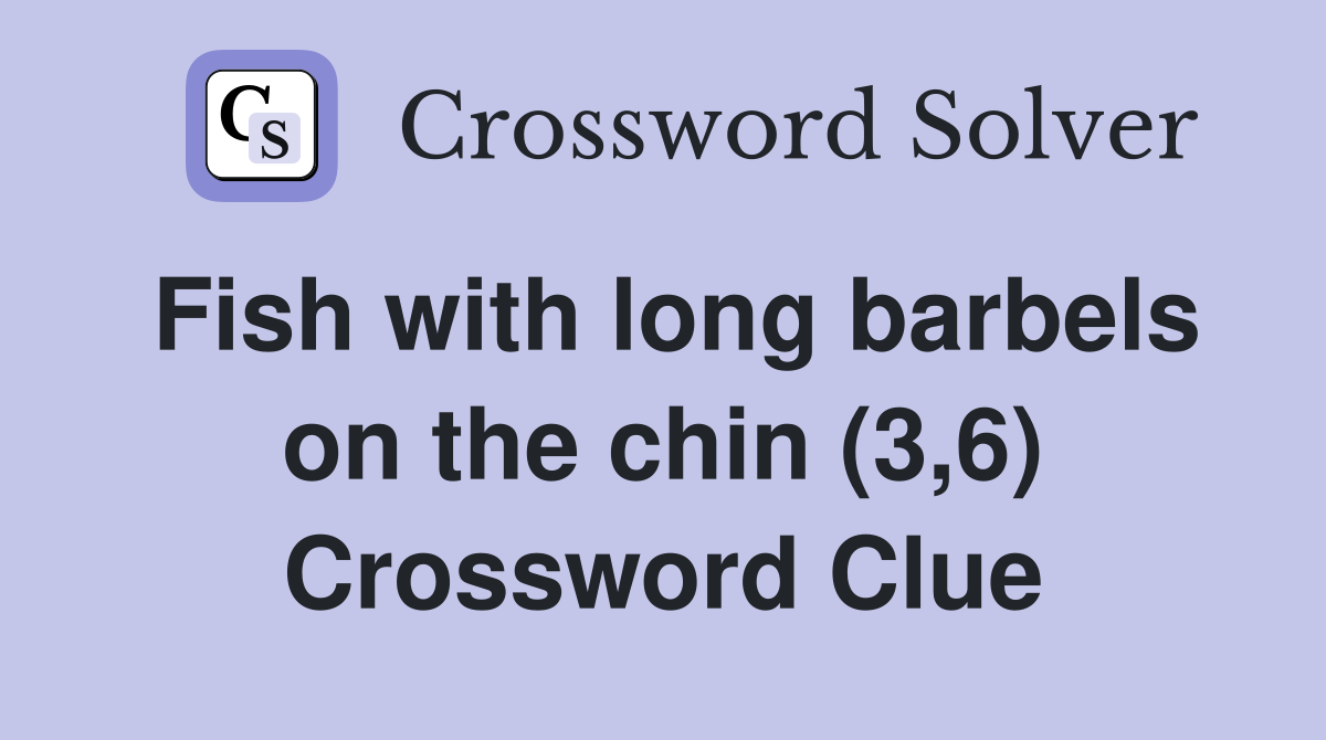 Fish with long barbels on the chin (3,6) Crossword Clue