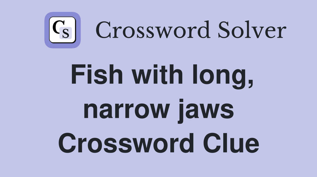 Fish with long, narrow jaws Crossword Clue