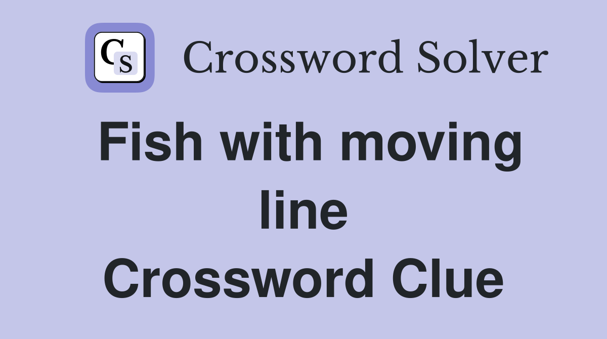 Fish with moving line Crossword Clue