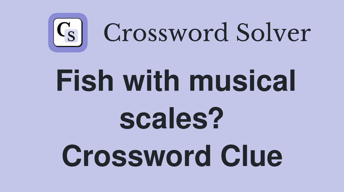 Fish with musical scales? Crossword Clue