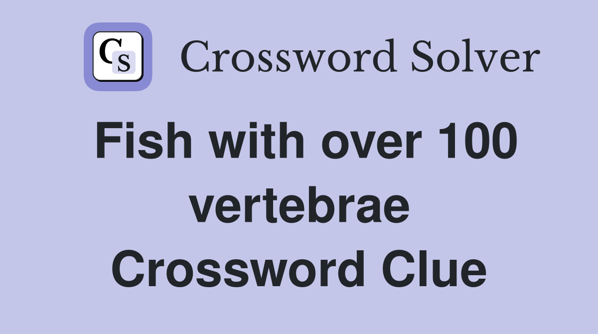 Fish with over 100 vertebrae Crossword Clue