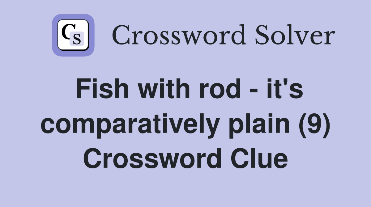 Fish with rod - it's comparatively plain (9) Crossword Clue