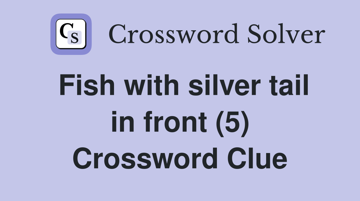 Fish with silver tail in front (5) Crossword Clue