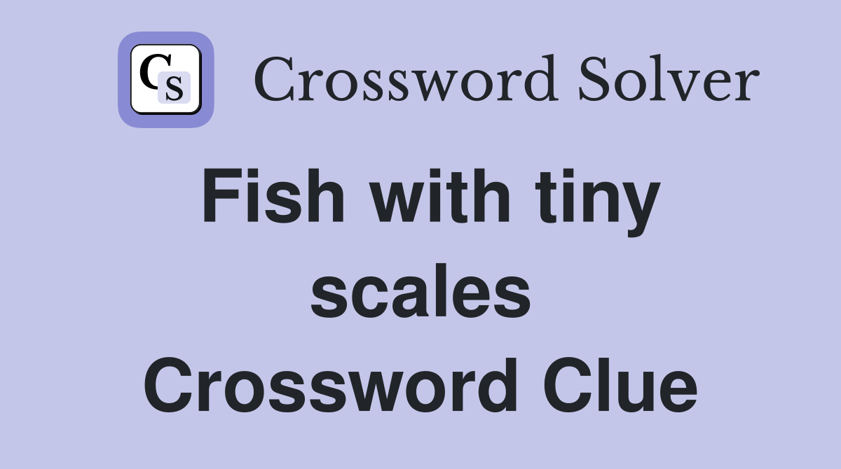 Fish with tiny scales Crossword Clue