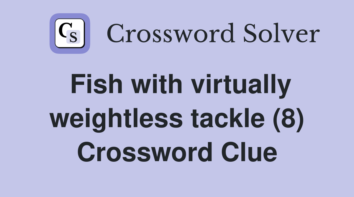 Fish with virtually weightless tackle (8) Crossword Clue