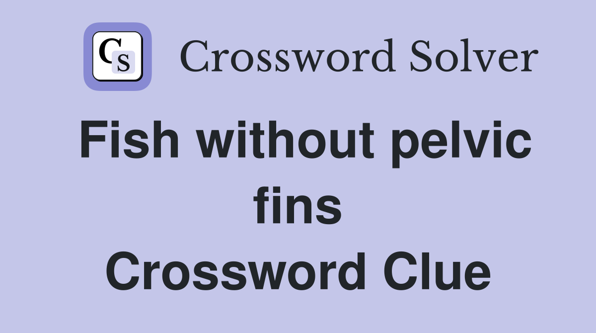 Fish without pelvic fins Crossword Clue